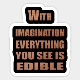 With Imagination Everything You See is Edible Sticker